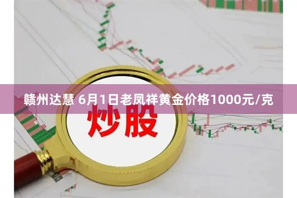 赣州达慧 6月1日老凤祥黄金价格1000元/克