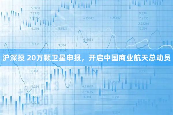 沪深投 20万颗卫星申报，开启中国商业航天总动员