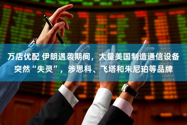 万店优配 伊朗遇袭期间，大量美国制造通信设备突然“失灵”，涉思科、飞塔和朱尼珀等品牌